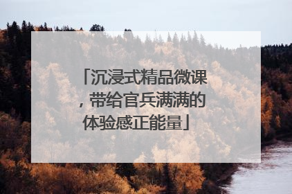 沉浸式精品微课，带给官兵满满的体验感正能量
