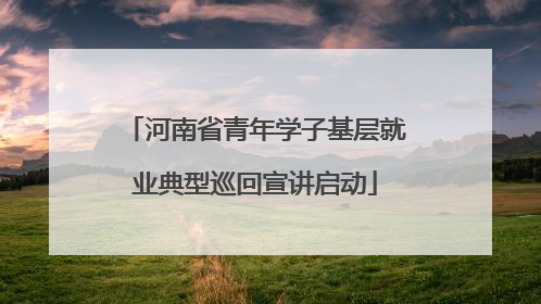 河南省青年学子基层就业典型巡回宣讲启动