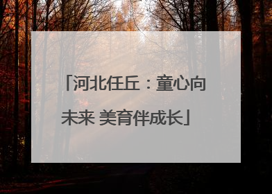 河北任丘：童心向未来 美育伴成长