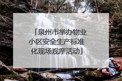 泉州市举办物业小区安全生产标准化现场观摩活动