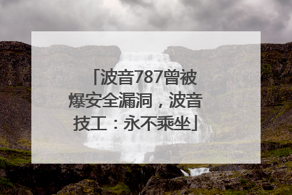 波音787曾被爆安全漏洞，波音技工：永不乘坐