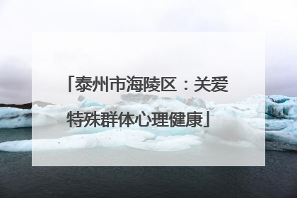 泰州市海陵区：关爱特殊群体心理健康