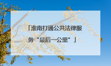 淮南打通公共法律服务“最后一公里”