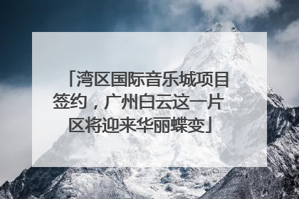 湾区国际音乐城项目签约，广州白云这一片区将迎来华丽蝶变