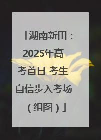 湖南新田：2025年高考首日 考生自信步入考场（组图）