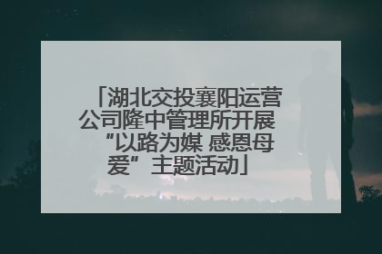 湖北交投襄阳运营公司隆中管理所开展“以路为媒 感恩母爱”主题活动