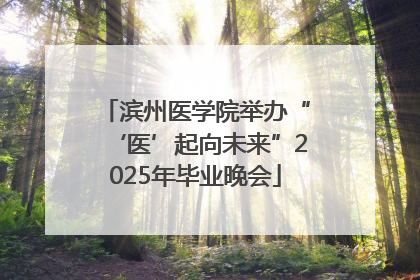 滨州医学院举办“‘医’起向未来”2025年毕业晚会