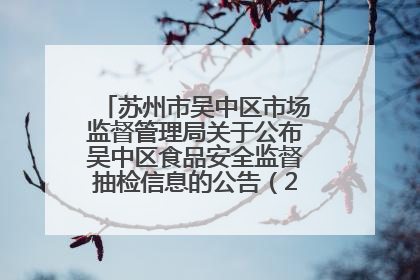 苏州市吴中区市场监督管理局关于公布吴中区食品安全监督抽检信息的公告（2025年第四期）