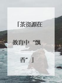 茶资源在教育中“飘香”