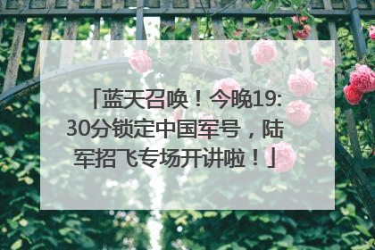 蓝天召唤！今晚19:30分锁定中国军号，陆军招飞专场开讲啦！