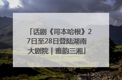话剧《哥本哈根》27日至28日登陆湖南大剧院｜雅韵三湘