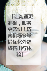 让沟通更准确，服务更亲切！济南机场多举措优化外籍旅客出行体验