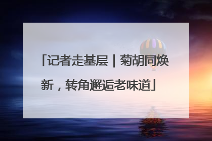 记者走基层｜菊胡同焕新，转角邂逅老味道