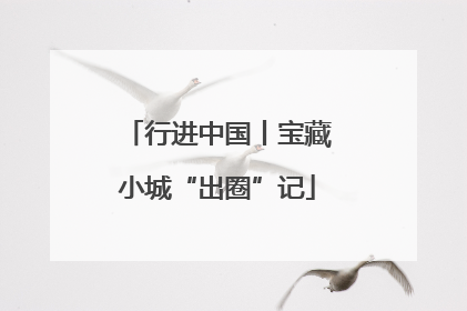行进中国丨宝藏小城“出圈”记