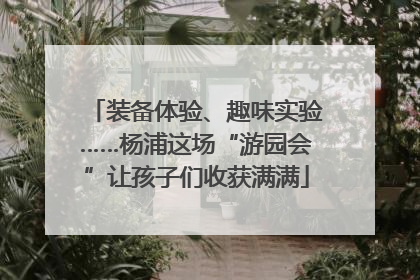 装备体验、趣味实验……杨浦这场“游园会”让孩子们收获满满