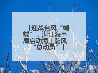 迎战台风“蝴蝶”，湛江海事局启动海上防风“总动员”