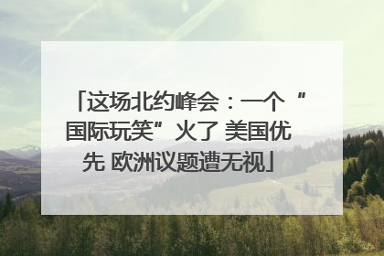 这场北约峰会：一个“国际玩笑”火了 美国优先 欧洲议题遭无视