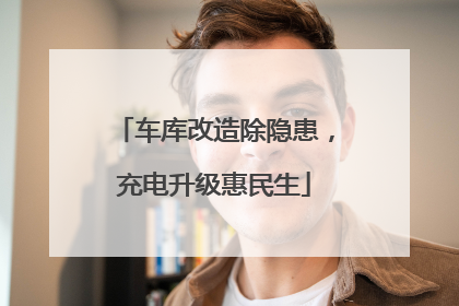 车库改造除隐患，充电升级惠民生