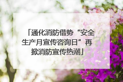 通化消防借势“安全生产月宣传咨询日”再掀消防宣传热潮