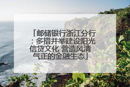 邮储银行浙江分行：多措并举建设阳光信贷文化 营造风清气正的金融生态