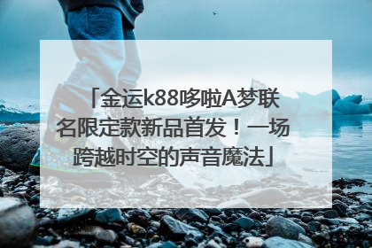 金运k88哆啦A梦联名限定款新品首发！一场跨越时空的声音魔法