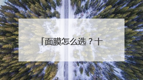 面膜怎么选？十大公认优质品牌测评分享，排行榜前10强品牌曝光