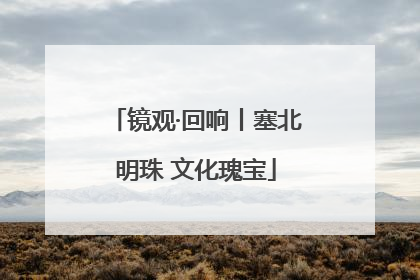 镜观·回响丨塞北明珠 文化瑰宝