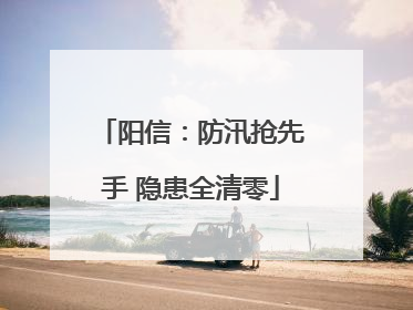 阳信：防汛抢先手 隐患全清零