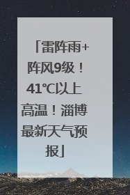 雷阵雨+阵风9级！41℃以上高温！淄博最新天气预报