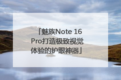 魅族Note 16 Pro打造极致视觉体验的护眼神器