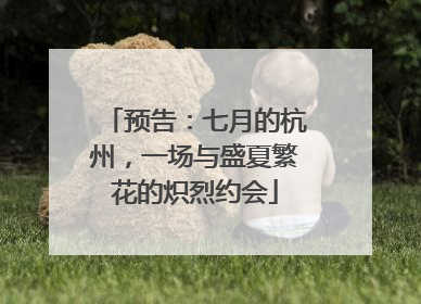 预告：七月的杭州，一场与盛夏繁花的炽烈约会