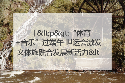 <p>“体育+音乐”过端午 世运会激发文体旅融合发展新活力</p><p>——成都世运会“跟着赛事去旅行”武侯站正式启动</p>