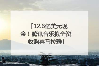 12.6亿美元现金！腾讯音乐拟全资收购喜马拉雅