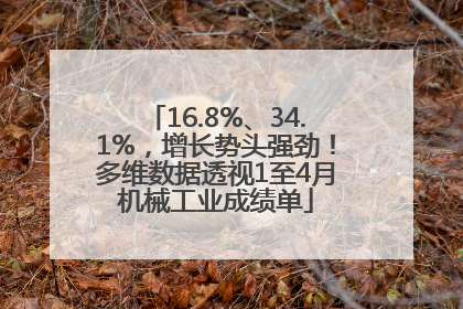16.8%、34.1%，增长势头强劲！多维数据透视1至4月机械工业成绩单