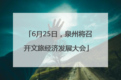 6月25日，泉州将召开文旅经济发展大会