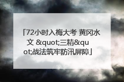 72小时入梅大考 黄冈水文 "三精"战法筑牢防汛屏障