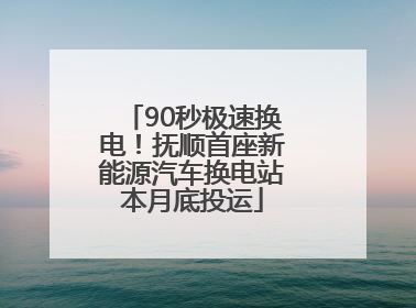 90秒极速换电！抚顺首座新能源汽车换电站本月底投运