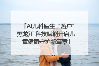 AI儿科医生“落户”黑龙江 科技赋能开启儿童健康守护新篇章
