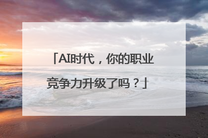AI时代，你的职业竞争力升级了吗？